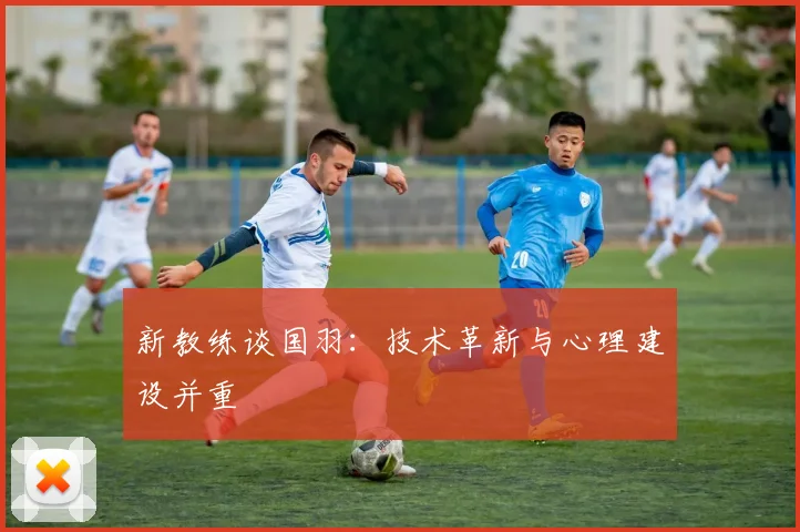 新教练谈国羽：技术革新与心理建设并重