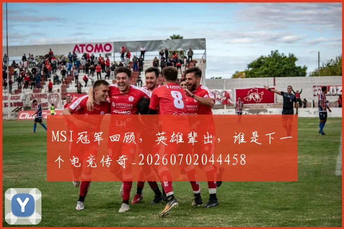 MSI冠军回顾，英雄辈出，谁是下一个电竞传奇_20260702044458