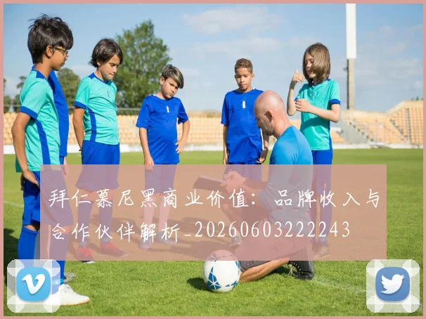 拜仁慕尼黑商业价值：品牌收入与合作伙伴解析_20260603222243